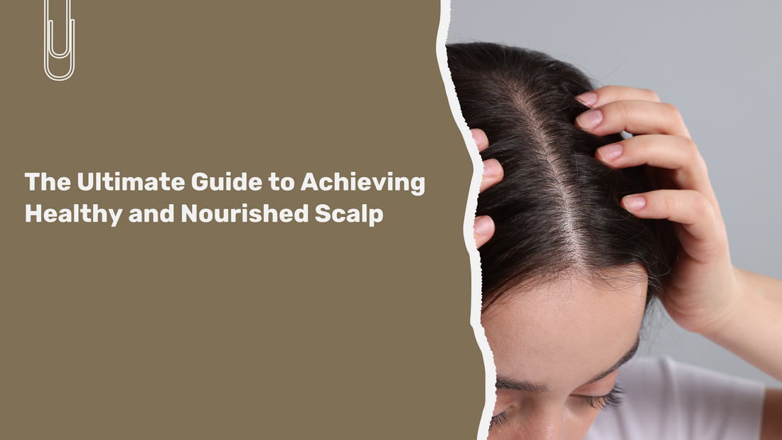 The Ultimate Guide to Achieving Healthy and Nourished Scalp
