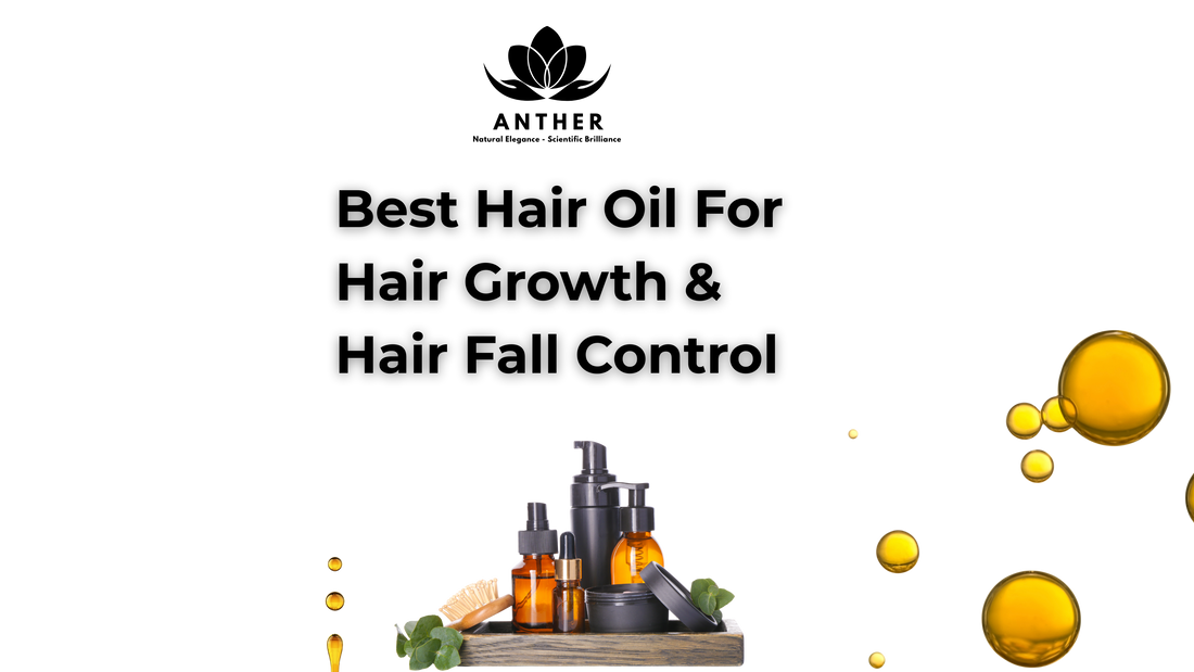 Best Hair Oil for Hair Fall, Hair Growth & Scalp Repair – Why Anther is the #1 Choice